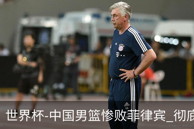 世界杯-中国男篮惨败菲律宾 彻底无缘巴黎奥运