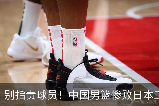 别指责球员！中国男篮惨败日本二队，输球根源不在赛场，而在场外
