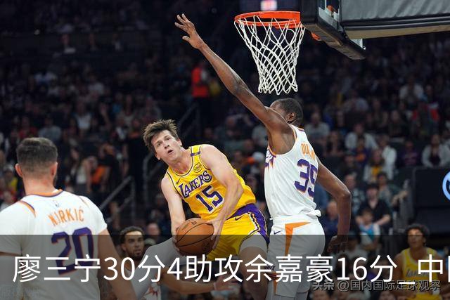 廖三宁30分4助攻余嘉豪16分 中国男篮87比78击败沙特男篮